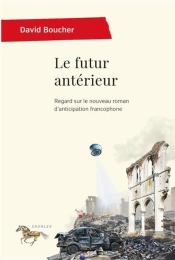 Le Futur Antérieur : Regard Sur Le Nouveau Roman D'Anticipation Francophone