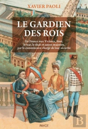 Le Gardien Des Rois : En France Avec Victoria, Sissi, Le Shah Et Autres Majestés, Par Le Commissaire Chargé De Leur Sécurité