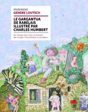 Le Gargantua De Rabelais Illustré Par Charles Humbert : De L'Ivresse Des Mots À La Lumière Des Images. Interprétation Et Récréation