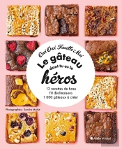 Le Gâteau Dont Tu Es Le Héros : 12 Recettes De Base, 70 Déclinaisons, 1000 Gâteaux À Créer