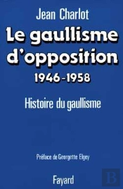 Le Gaullisme D'Opposition (1946-1958) : Histoire Du Gaullisme