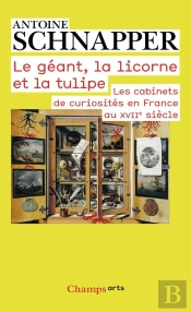Le Géant, La Licorne Et La Tulipe ; Les Cabinets De Curiosités En France Au Xvii Siècle