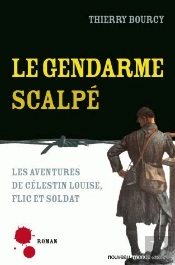 Le Gendarme Scalpé ; Les Aventures De Célestin Louise, Flic Et Soldat
