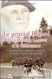 Le Général Regard De La Grande Guerre À La Résistance ; Chemin Des Dames, Alsace, Levant, Ligne Maginot