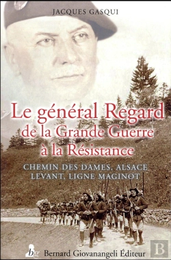 Bertrand.pt - Le Général Regard De La Grande Guerre À La Résistance ; Chemin Des Dames, Alsace, Levant, Ligne Maginot