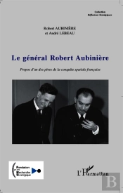 Le Général Robert Aubinière ; Propos D'Un Pères De La Conquête Spaciale Française