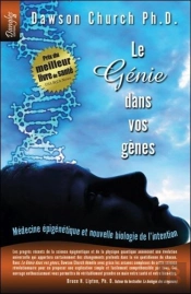Le Génie Dans Vos Gènes ; Médecine Épigénétique Et Nouvelle Biologie De L'Intention