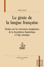 Le Génie De La Langue Française ; Études Sur Les Structures Imaginaires De La Description Linguistique À L'Âge Classique