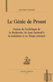 Le Génie De Proust ; Genèse De L'Esthétique De La Recherche, De Jean Santeuil À La Madeleine Et Au Temps Retrouvé