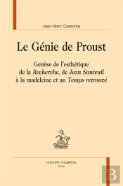 Le Génie De Proust ; Genèse De L'Esthétique De La Recherche, De Jean Santeuil À La Madeleine Et Au Temps Retrouvé