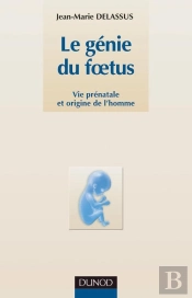 Le Génie Du Foetus - Vie Prénatale Et Origine De L'Homme : Vie Prénatale Et Origine De L'Homme
