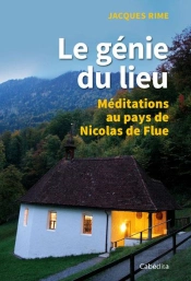 Le Génie Du Lieu ; Méditations Au Pays De Nicolas De Flue