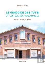 Le Génocide Des Tutsi Et Les Églises Rwandaises : Entre Deuil Et Déni