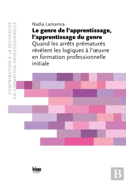 Bertrand.pt - Le Genre De L'Apprentissage, L'Apprentissage Du Genre ; Quand Les Arrêts Prématurés Révèlent Les Logiques À L'Oeuvre En Formation Professionnelle Initiale