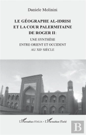 Le Geographe Al-Idrisi Et La Cour Palermitaine De Roger Ii : - Une Synthese Entre Orient Et Occident