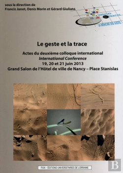 Bertrand.pt - Le Geste Et La Trace : Actes Du Deuxième Colloque International - 19, 20 Et 21 Juin 2013 - Grand Salon De L'Hôtel De Ville De Nancy - Place Stanislas