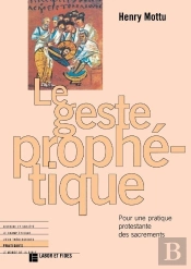 Le Geste Prophétique ; Pour Une Pratique Protestante Des Sacrements