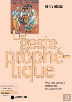 Bertrand.pt - Le Geste Prophétique ; Pour Une Pratique Protestante Des Sacrements