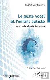 Le Geste Vocal  Et L'Enfant Autiste : À La Recherche Du Lien Perdu