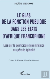 Le Glas De La Fonction Publique Dans Les Etats D'Afrique Francophone ; Essai Sur La Signification D'Une Institution