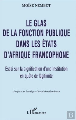 Bertrand.pt - Le Glas De La Fonction Publique Dans Les Etats D'Afrique Francophone ; Essai Sur La Signification D'Une Institution