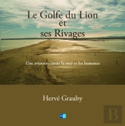Le Golfe Du Lion Et Ses Rivages, Une Aventure Entre La Mer Et Les Hommes