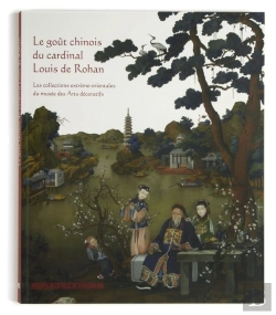 Bertrand.pt - Le Goût Chinois Du Cardinal Louis De Rohan ; Les Collections Extrême-Orientales Du Musée Des Arts Décoratifs