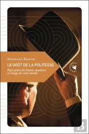 Le Goût De La Politesse ; Petit Précis Des Bonnes Manières À L'Usage Du Vaste Monde