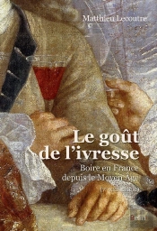 Le Goût De L'Ivresse ; Boire En France Depuis Le Moyen Âge (Ve-Xxie Siècle)
