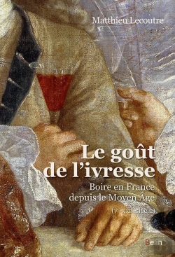 Bertrand.pt - Le Goût De L'Ivresse ; Boire En France Depuis Le Moyen Âge (Ve-Xxie Siècle)