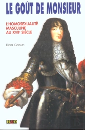 Le Gout De Monsieur ; L'Homosexualite Masculine Au Xvii Siecle