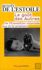 Le Goût Des Autres ; De L'Exposition Coloniale Aux Arts Premiers