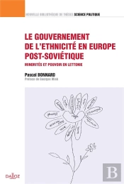 Le Gouvernement De L'Ethnicité En Europe Post-Soviétique ; Minorités Et Pouvoir En Lettonie
