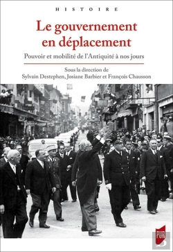 Bertrand.pt - Le Gouvernement En Déplacement ; Pouvoir Et Mobilité De L'Antiquité À Nos Jours