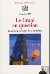 Le Graal En Question ; Un Mythe Pour Sortir De La Modernite