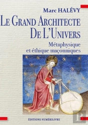Le Grand Architecte De L'Univers : Métaphysique Et Éthique Maçonniques