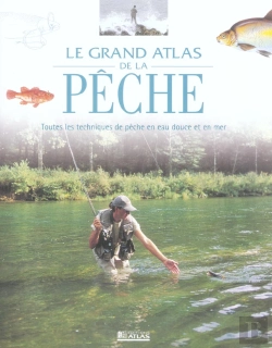 Bertrand.pt - Le Grand Atlas De La Peche ; Toutes Les Techniques De Peche En Eau Douce Et En Mer