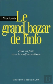 Le Grand Bazar De L'Info ; Pour En Finir Avec Le Maljournalisme