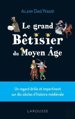 Bertrand.pt - Le Grand Bêtisier Du Moyen Age : Un Regard Drôle Et Impertinent Sur Dix Siècles D'Histoire Médiévale
