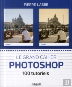Bertrand.pt - Le Grand Cahier Photoshop - 100 Ateliers Pratiques