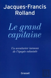 Le Grand Capitaine ; Un Aventurier Inconnu De L'Épopée Coloniale