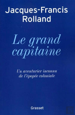 Bertrand.pt - Le Grand Capitaine ; Un Aventurier Inconnu De L'Épopée Coloniale