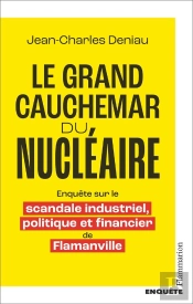 Le Grand Cauchemar Du Nucléaire : Enquête Sur Le Scandale Industriel, Politique Et Financier De Flamanville