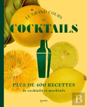 Le Grand Cours De Cocktails : Plus De 400 Recettes De Cocktails Et Mocktails