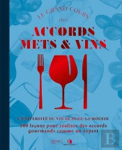 Le Grand Cours Des Accords Mets Et Vins : 100 Leçons Pour Réaliser Des Accords Gourmands Comme Un Expert