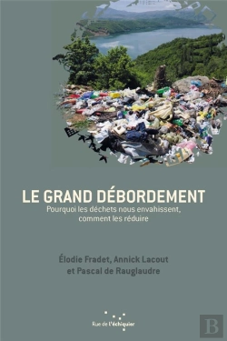 Bertrand.pt - Le Grand Débordement ; Pourquoi Les Déchets Nous Envahissent, Comment Les Réduire