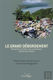 Le Grand Débordement ; Pourquoi Les Déchets Nous Envahissent, Comment Les Réduire