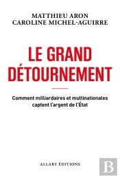 Le Grand Détournement : Comment Milliardaires Et Multinationales Captent L'Argent De L'État
