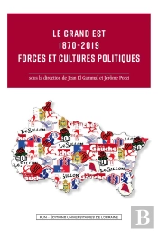 Le Grand Est 1870-2019. Forces Et Cultures Politiques