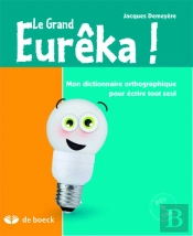 Le Grand Eurêka! Dictionnaire Orthographique Pour Écrire Tout Seul (6e Édition)